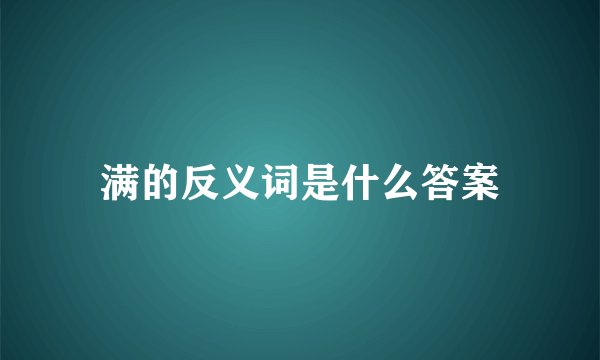 满的反义词是什么答案