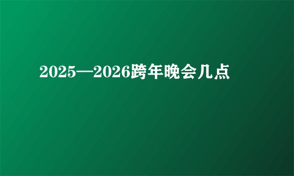 2025—2026跨年晚会几点