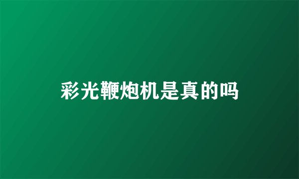 彩光鞭炮机是真的吗