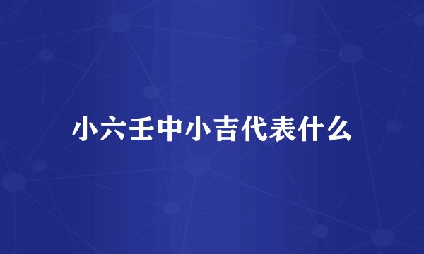 小六壬中小吉代表什么