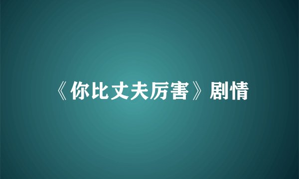 《你比丈夫厉害》剧情