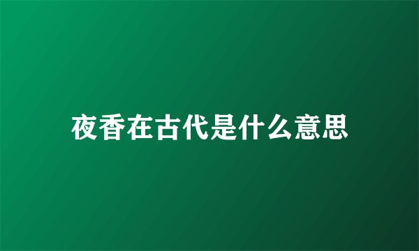 夜香在古代是什么意思
