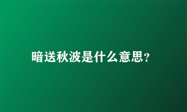 暗送秋波是什么意思？