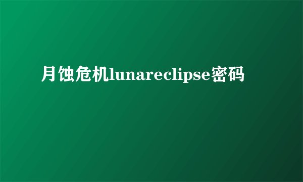月蚀危机lunareclipse密码