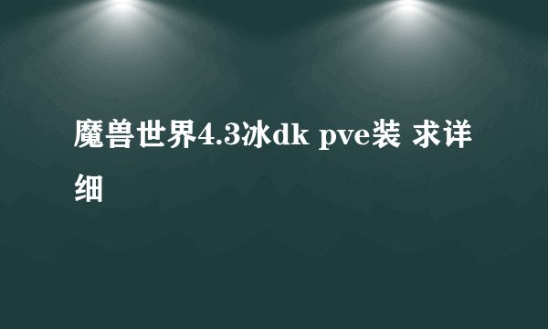 魔兽世界4.3冰dk pve装 求详细