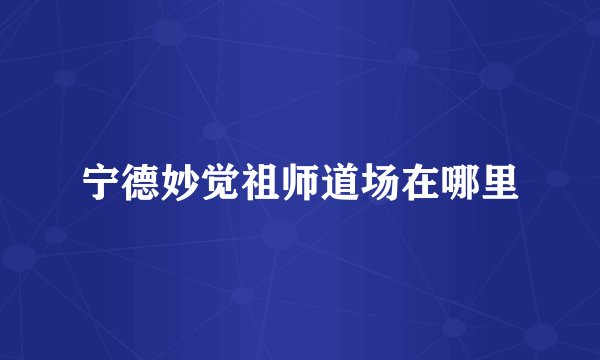 宁德妙觉祖师道场在哪里