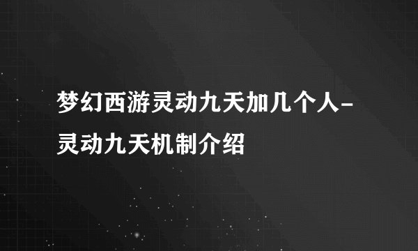 梦幻西游灵动九天加几个人-灵动九天机制介绍