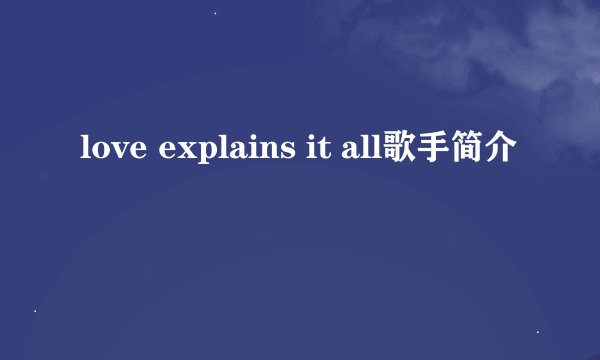 love explains it all歌手简介