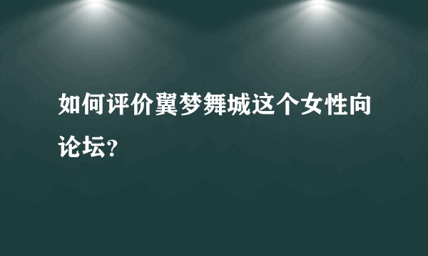 如何评价翼梦舞城这个女性向论坛？