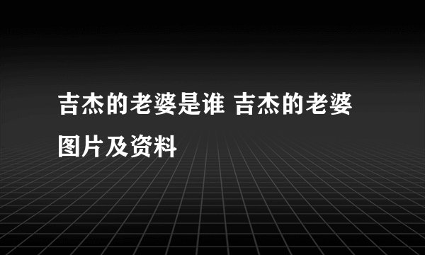 吉杰的老婆是谁 吉杰的老婆图片及资料
