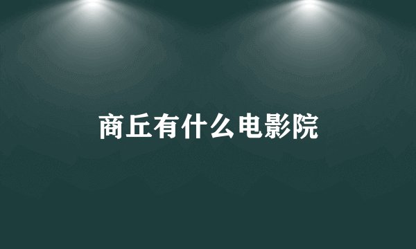 商丘有什么电影院