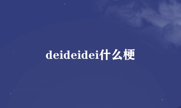 deideidei什么梗