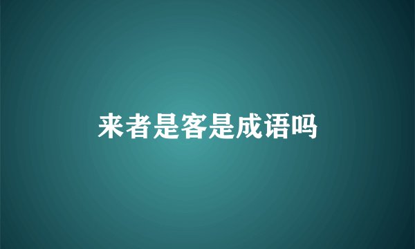 来者是客是成语吗