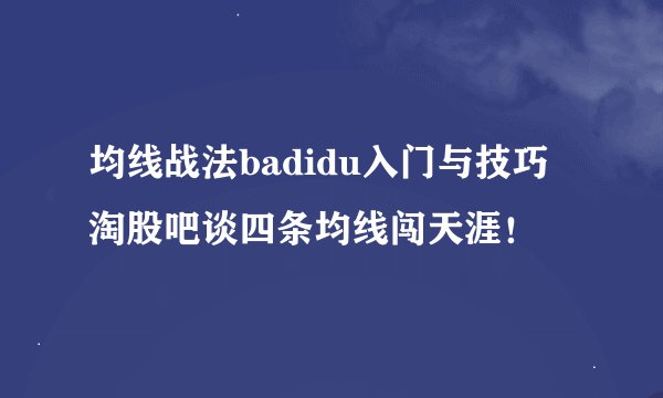 均线战法badidu入门与技巧 淘股吧谈四条均线闯天涯！