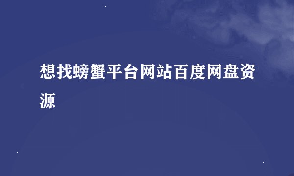 想找螃蟹平台网站百度网盘资源