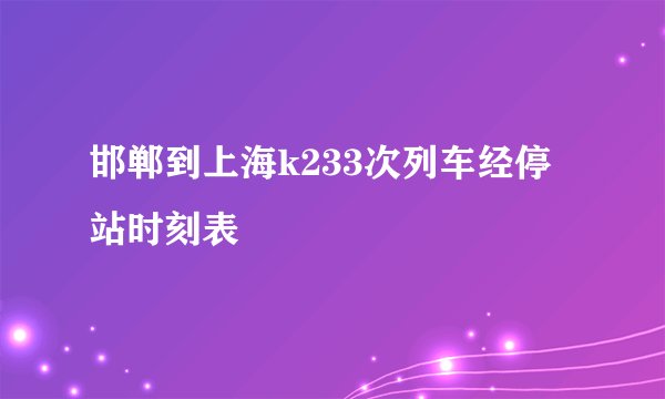 邯郸到上海k233次列车经停站时刻表