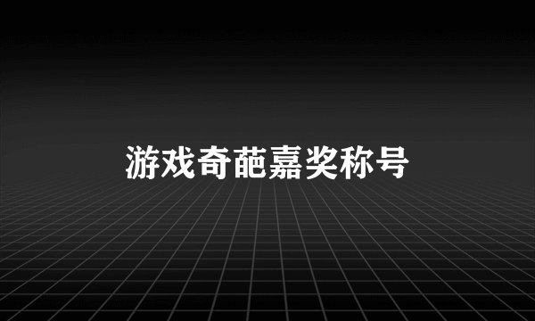 游戏奇葩嘉奖称号