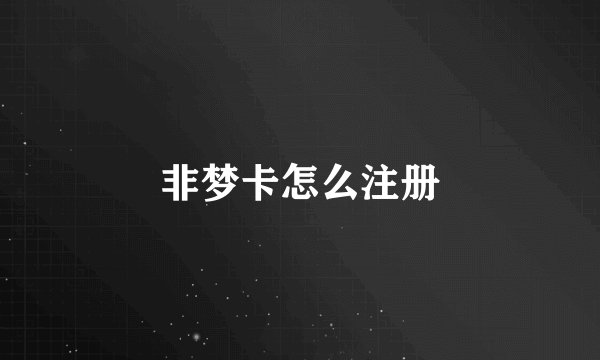 非梦卡怎么注册