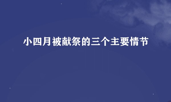 小四月被献祭的三个主要情节