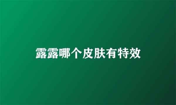 露露哪个皮肤有特效