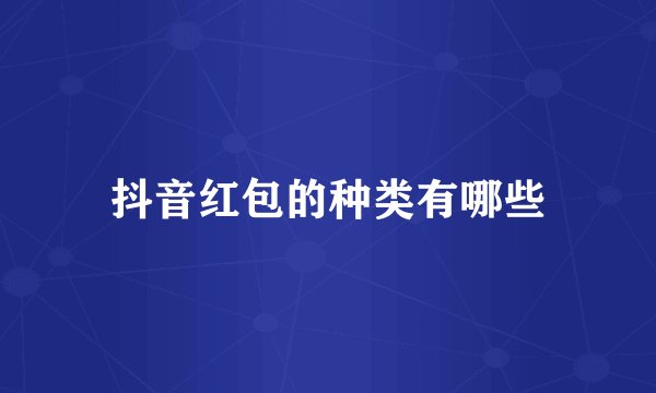 抖音红包的种类有哪些