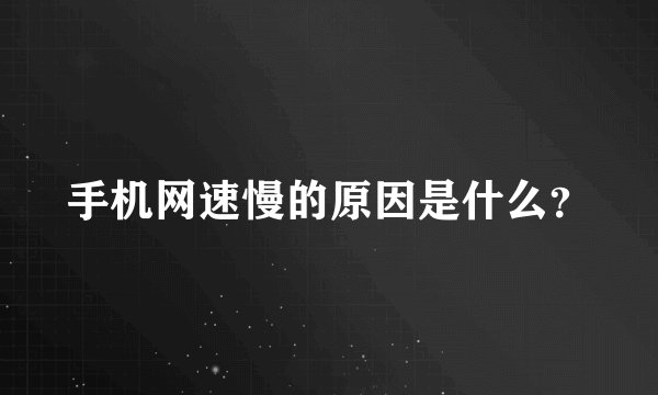手机网速慢的原因是什么？