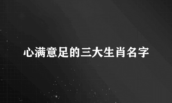 心满意足的三大生肖名字