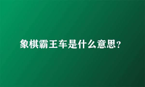 象棋霸王车是什么意思？
