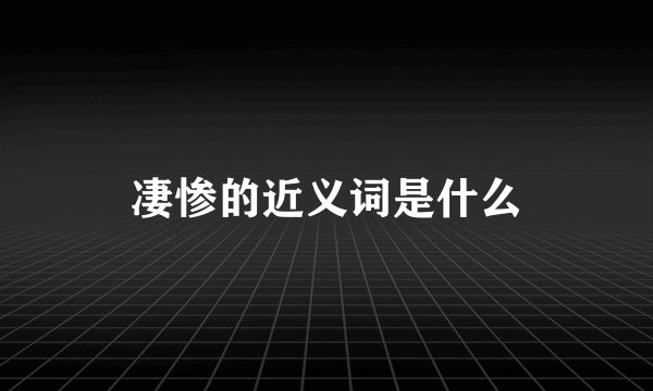 凄惨的近义词是什么
