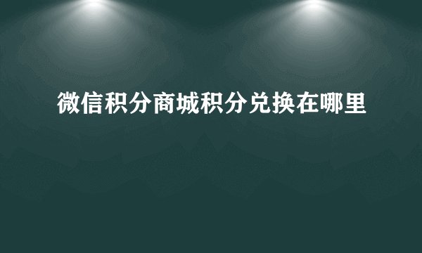 微信积分商城积分兑换在哪里