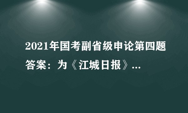 2021年国考副省级申论第四题答案：为《江城日报》写一则短评