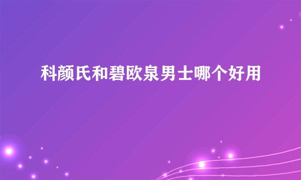 科颜氏和碧欧泉男士哪个好用