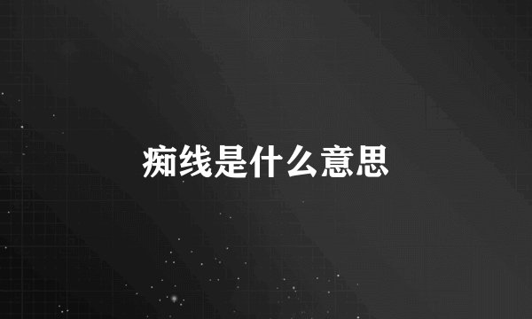 痴线是什么意思