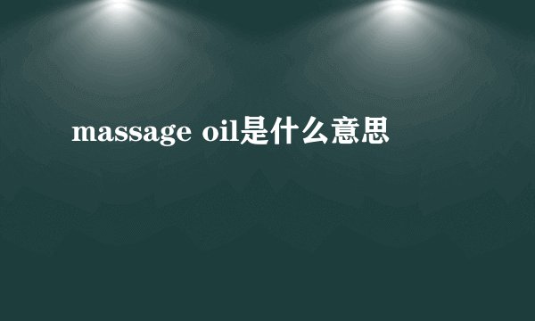 massage oil是什么意思