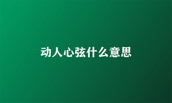 动人心弦什么意思
