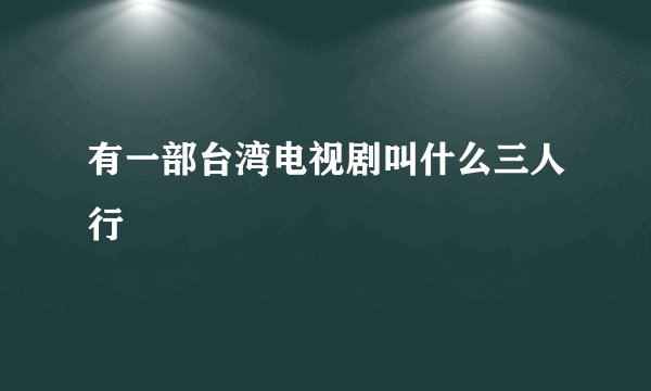 有一部台湾电视剧叫什么三人行