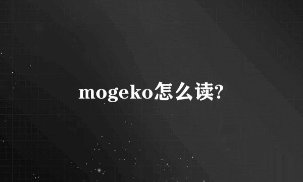 mogeko怎么读?