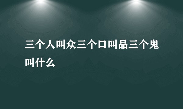 三个人叫众三个口叫品三个鬼叫什么