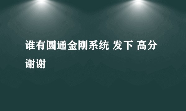 谁有圆通金刚系统 发下 高分 谢谢