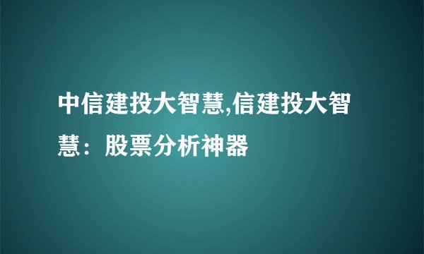 中信建投大智慧,信建投大智慧：股票分析神器