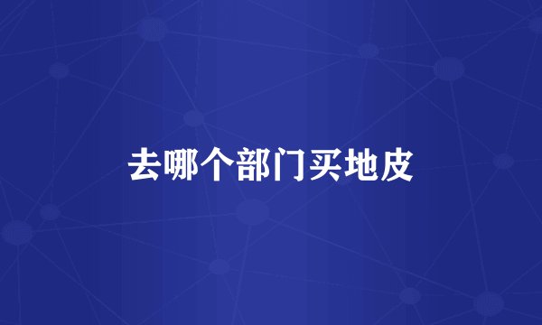 去哪个部门买地皮