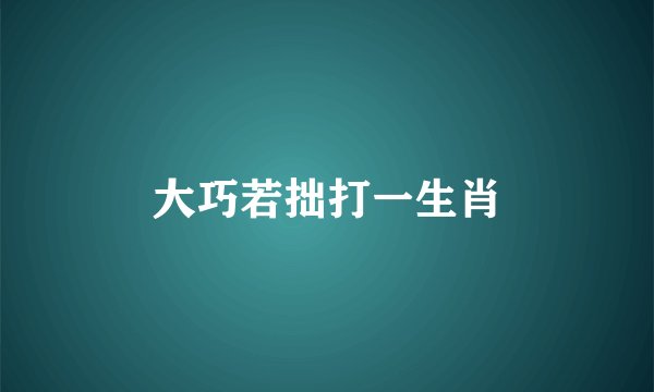 大巧若拙打一生肖
