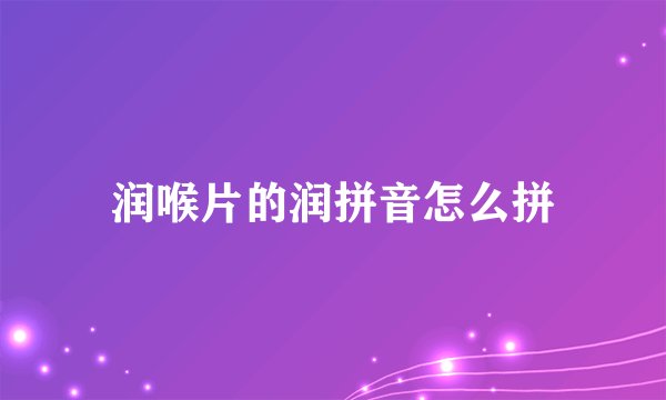润喉片的润拼音怎么拼