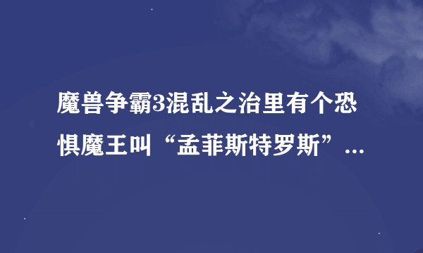 魔兽争霸3混乱之治里有个恐惧魔王叫“孟菲斯特罗斯”，关于他的资料？