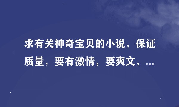 求有关神奇宝贝的小说，保证质量，要有激情，要爽文，不要让人看了郁闷纠结+吐血~