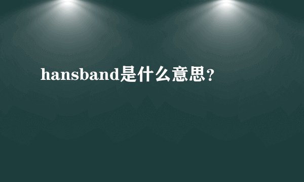 hansband是什么意思？