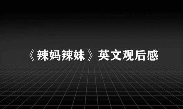《辣妈辣妹》英文观后感