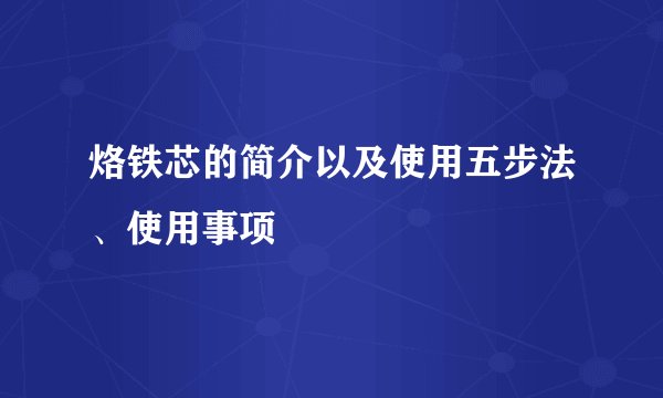 烙铁芯的简介以及使用五步法、使用事项