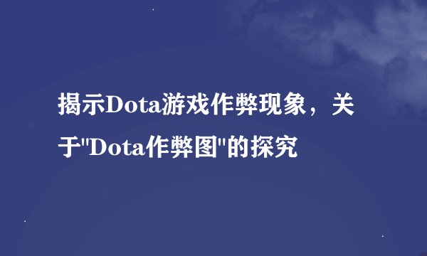 揭示Dota游戏作弊现象，关于