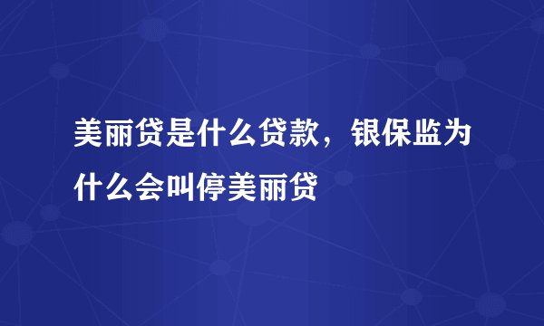 美丽贷是什么贷款，银保监为什么会叫停美丽贷